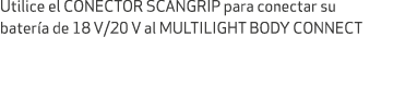 Utilice el CONECTOR SCANGRIP para conectar su bater a de 18 V/20 V al MULTILIGHT BODY CONNECT