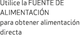 Utilice la FUENTE DE ALIMENTACI N para obtener alimentaci n directa 
