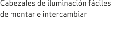 Cabezales de iluminaci n f ciles de montar e intercambiar