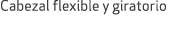 Cabezal flexible y giratorio
