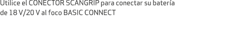 Utilice el CONECTOR SCANGRIP para conectar su bater a de 18 V/20 V al foco BASIC CONNECT