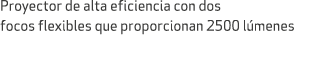 Proyector de alta eficiencia con dos focos flexibles que proporcionan 2500 l menes 