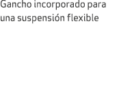Gancho incorporado para una suspensi n flexible