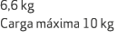 6,6 kg Carga m xima 10 kg