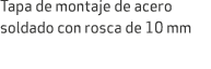 Tapa de montaje de acero soldado con rosca de 10 mm