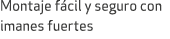 Montaje f cil y seguro con imanes fuertes