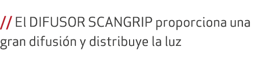  // El DIFUSOR SCANGRIP proporciona una gran difusi n y distribuye la luz 