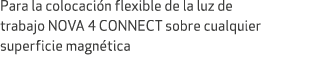 Para la colocaci n flexible de la luz de trabajo NOVA 4 CONNECT sobre cualquier superficie magn tica