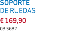 SOPORTE DE RUEDAS € 169,90 03.5682