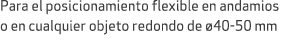 Para el posicionamiento flexible en andamios o en cualquier objeto redondo de 40 50 mm