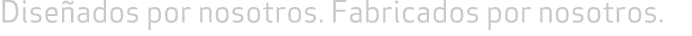 Dise ados por nosotros. Fabricados por nosotros. 