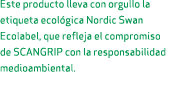 Este producto lleva con orgullo la etiqueta ecol gica Nordic Swan Ecolabel, que refleja el compromiso de SCANGRIP con...