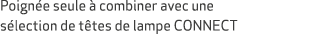 Poign e seule  combiner avec une s lection de t tes de lampe CONNECT