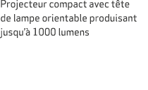 Projecteur compact avec t te de lampe orientable produisant jusqu’ 1000 lumens