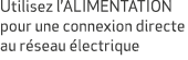 Utilisez l’ALIMENTATION pour une connexion directe au r seau lectrique 