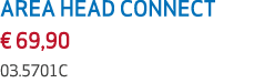AREA HEAD CONNECT € 69,90 03.5701C