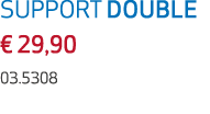 SUPPORT DOUBLE € 29,90 03.5308