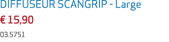 DIFFUSEUR SCANGRIP Large € 15,90 03.5751