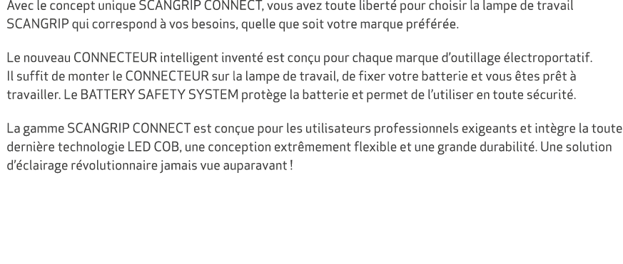Avec le concept unique SCANGRIP CONNECT, vous avez toute libert pour choisir la lampe de travail SCANGRIP qui corres...