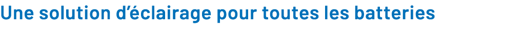 Une solution d’ clairage pour toutes les batteries
