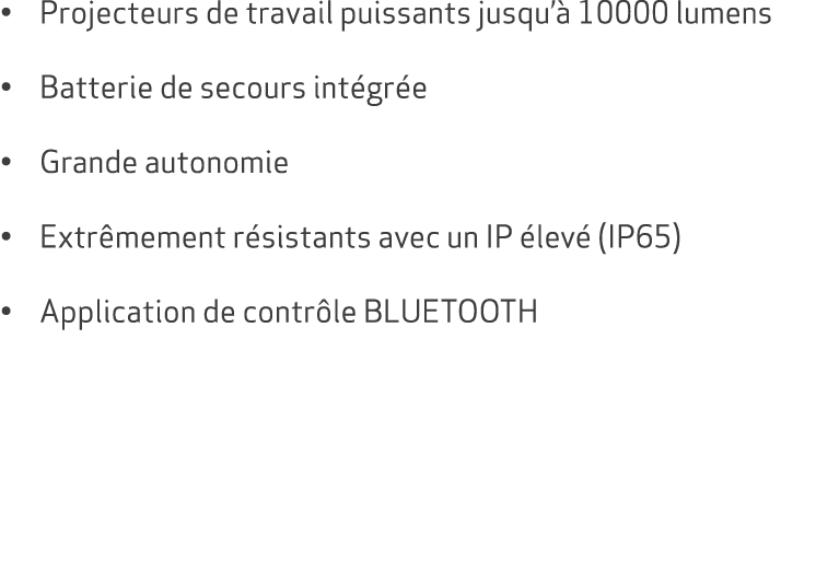 • Projecteurs de travail puissants jusqu’ 10000 lumens • Batterie de secours int gr e • Grande autonomie • Extr meme...