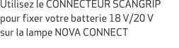 Utilisez le CONNECTEUR SCANGRIP pour fixer votre batterie 18 V/20 V sur la lampe NOVA CONNECT