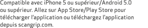Compatible avec iPhone 5 ou sup rieur/Android 5.0 ou sup rieur. Allez sur App Store/Play Store pour t l charger l’app...