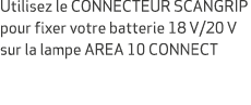 Utilisez le CONNECTEUR SCANGRIP pour fixer votre batterie 18 V/20 V sur la lampe AREA 10 CONNECT