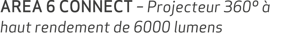 AREA 6 CONNECT – Projecteur 360º  haut rendement de 6000 lumens