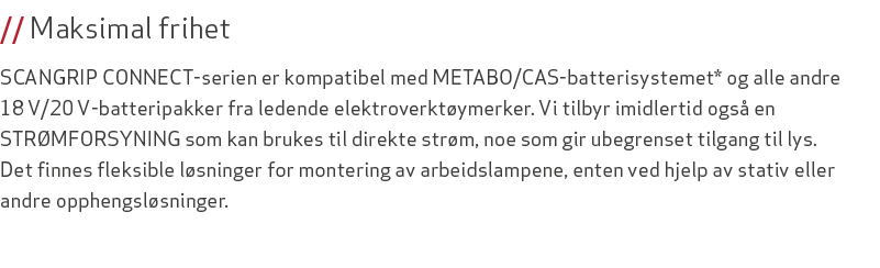 // Maksimal frihet SCANGRIP CONNECT serien er kompatibel med METABO/CAS batterisystemet* og alle andre 18 V/20 V batt...