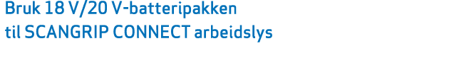 Bruk 18 V/20 V batteripakken til SCANGRIP CONNECT arbeidslys 