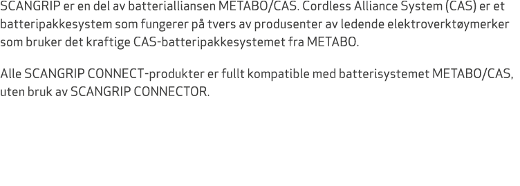 SCANGRIP er en del av batterialliansen METABO/CAS. Cordless Alliance System (CAS) er et batteripakkesystem som funger...