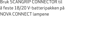 Bruk SCANGRIP CONNECTOR til  feste 18/20 V batteripakken p  NOVA CONNECT lampene
