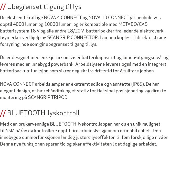 // Ubegrenset tilgang til lys De ekstremt kraftige NOVA 4 CONNECT og NOVA 10 CONNECT gir henholdsvis opptil 4000 lume...