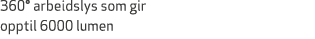 360° arbeidslys som gir opptil 6000 lumen