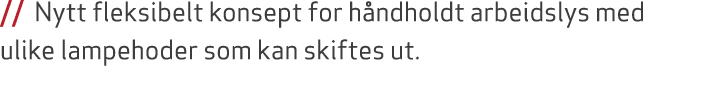 // Nytt fleksibelt konsept for h ndholdt arbeidslys med ulike lampehoder som kan skiftes ut.