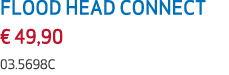 FLOOD HEAD CONNECT € 49,90 03.5698C
