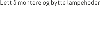 Lett  montere og bytte lampehoder