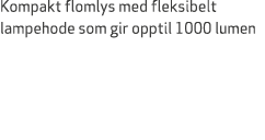 Kompakt flomlys med fleksibelt lampehode som gir opptil 1000 lumen 