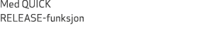 Med QUICK RELEASE funksjon