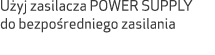 U yj zasilacza POWER SUPPLY do bezpo redniego zasilania