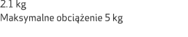 2.1 kg Maksymalne obci enie 5 kg