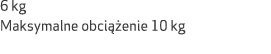 6 kg Maksymalne obci enie 10 kg