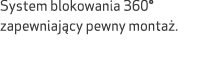 System blokowania 360° zapewniaj cy pewny monta . 