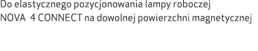 Do elastycznego pozycjonowania lampy roboczej NOVA 4 CONNECT na dowolnej powierzchni magnetycznej