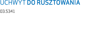 UCHWYT DO RUSZTOWANIA 03.5341