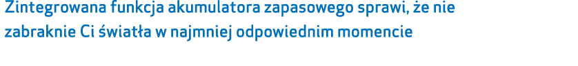 Zintegrowana funkcja akumulatora zapasowego sprawi, e nie zabraknie Ci  wiat a w najmniej odpowiednim momencie