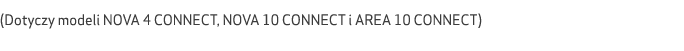  (Dotyczy modeli NOVA 4 CONNECT, NOVA 10 CONNECT i AREA 10 CONNECT) 