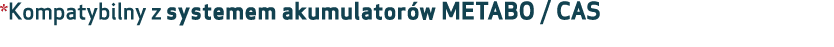 *Kompatybilny z systemem akumulator w METABO / CAS 