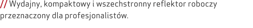 // Wydajny, kompaktowy i wszechstronny reflektor roboczy przeznaczony dla profesjonalist w.